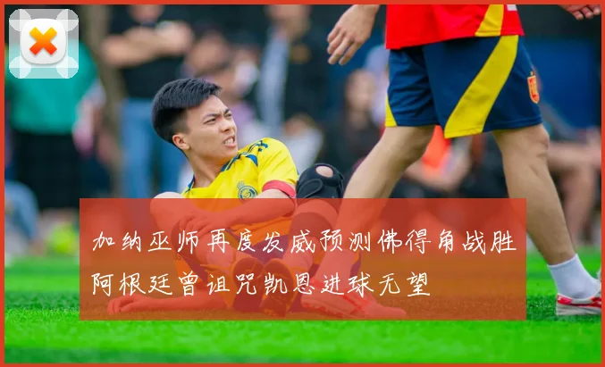 加纳巫师再度发威预测佛得角战胜阿根廷曾诅咒凯恩进球无望