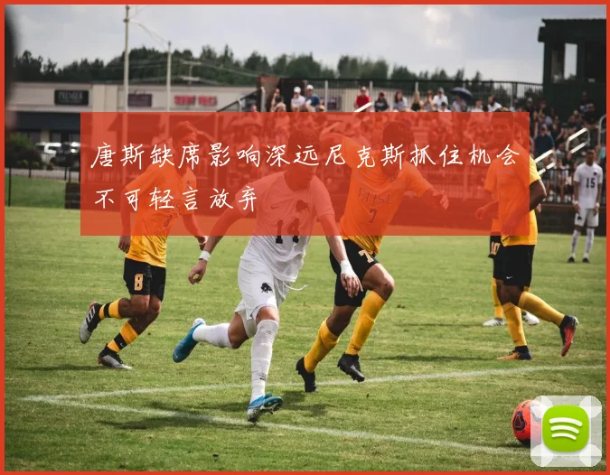 唐斯缺席影响深远尼克斯抓住机会不可轻言放弃